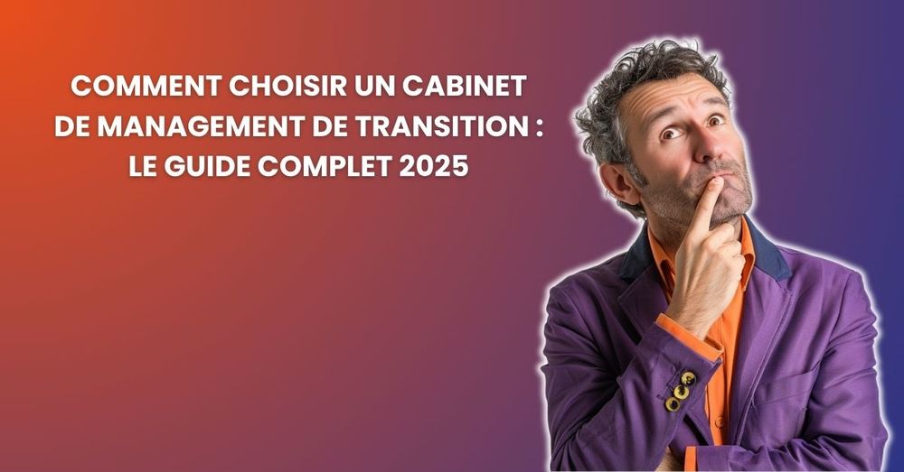Comment choisir un cabinet de management de transition : le guide complet 2025